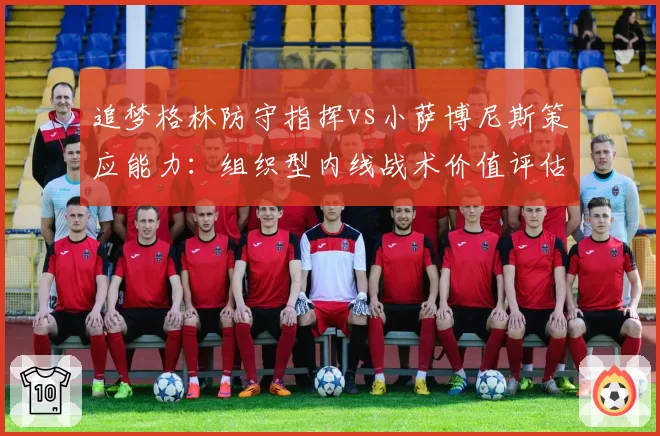 追梦格林防守指挥vs小萨博尼斯策应能力：组织型内线战术价值评估
