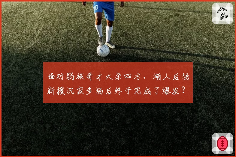 面对弱旅奇才大杀四方,湖人后场新援沉寂多场后终于完成了爆发?